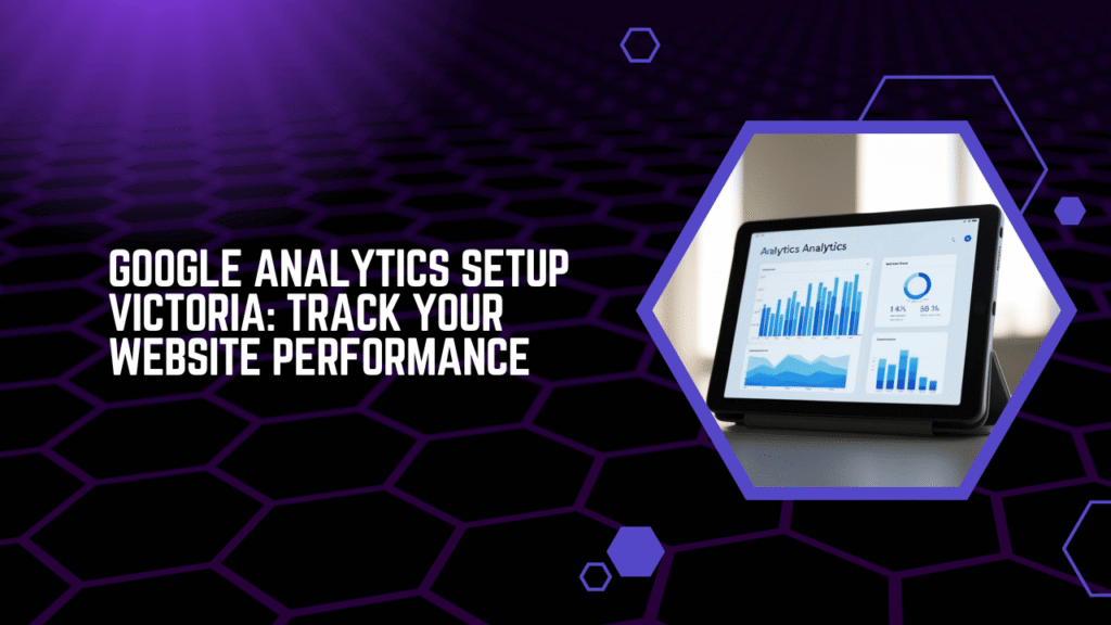 Google Analytics Setup Victoria Track Your Website Performance
