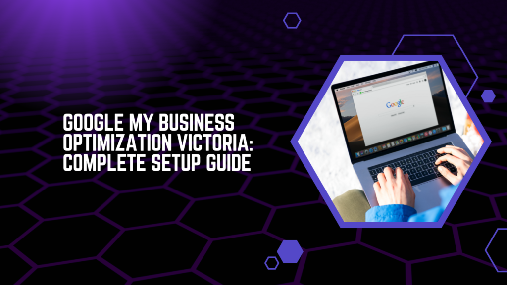 Google My Business Optimization Victoria Complete Setup Guide