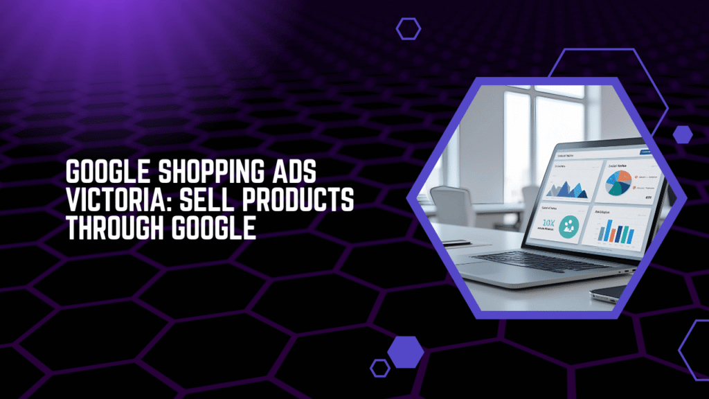 Google Shopping Ads Victoria Sell Products Through Google