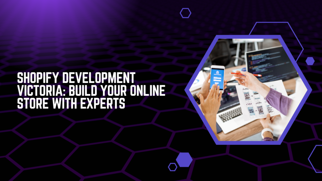 Shopify Development Victoria Build Your Online Store with Experts