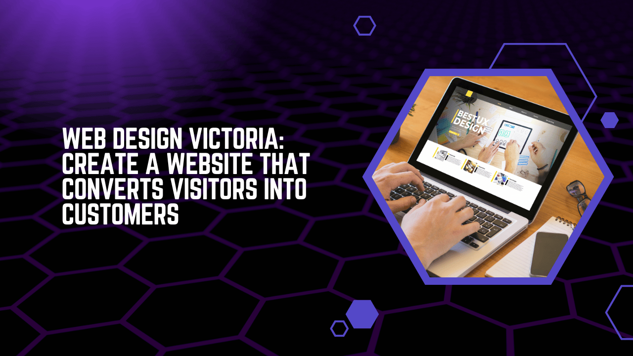 Web Design Victoria Create a Website That Converts Visitors into Customers